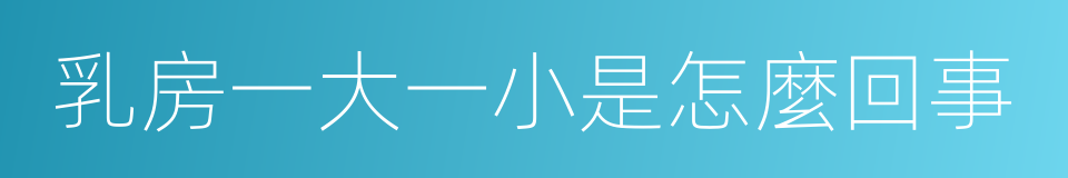 乳房一大一小是怎麼回事的同義詞