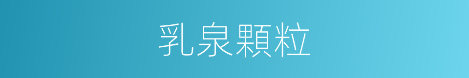 乳泉顆粒的同義詞