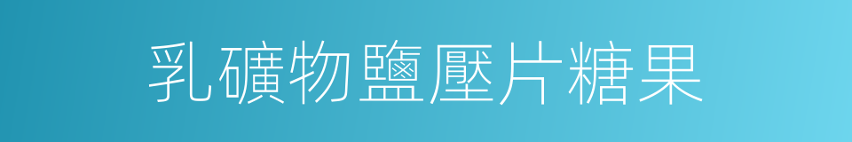 乳礦物鹽壓片糖果的同義詞