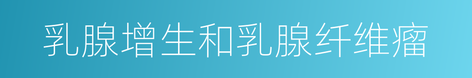 乳腺增生和乳腺纤维瘤的同义词
