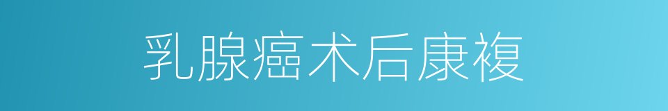 乳腺癌术后康複的同义词