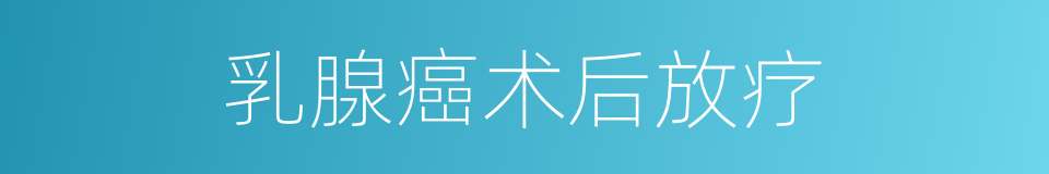 乳腺癌术后放疗的同义词