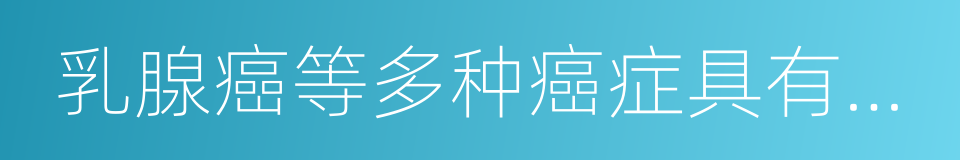 乳腺癌等多种癌症具有明显的抑制的同义词
