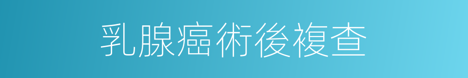 乳腺癌術後複查的同義詞