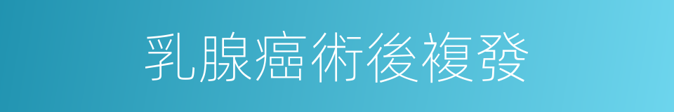 乳腺癌術後複發的同義詞