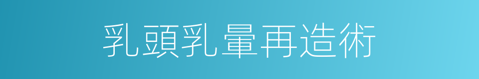 乳頭乳暈再造術的同義詞