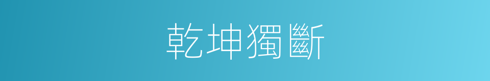乾坤獨斷的同義詞