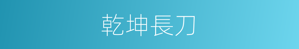 乾坤長刀的同義詞