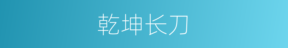 乾坤长刀的同义词