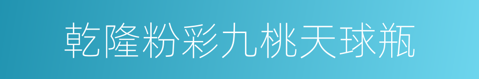 乾隆粉彩九桃天球瓶的同义词