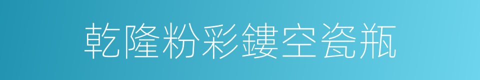 乾隆粉彩鏤空瓷瓶的同義詞