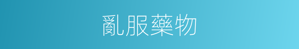 亂服藥物的同義詞