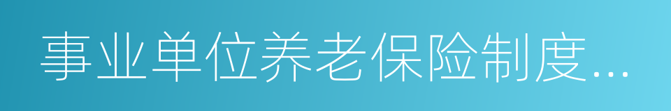 事业单位养老保险制度改革的同义词