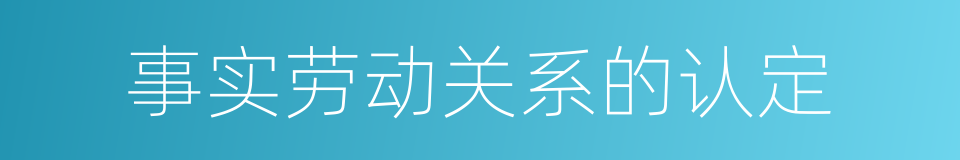 事实劳动关系的认定的同义词