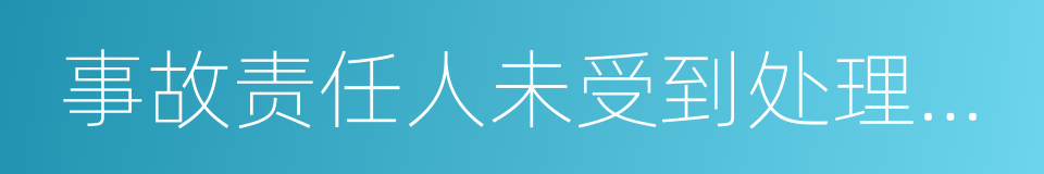 事故责任人未受到处理不放过的同义词