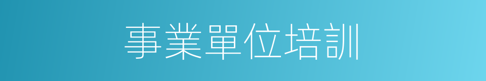 事業單位培訓的同義詞