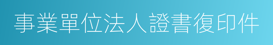 事業單位法人證書復印件的同義詞