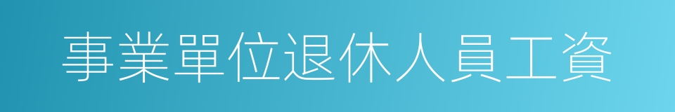 事業單位退休人員工資的同義詞