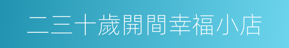 二三十歲開間幸福小店的同義詞