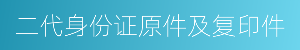 二代身份证原件及复印件的同义词