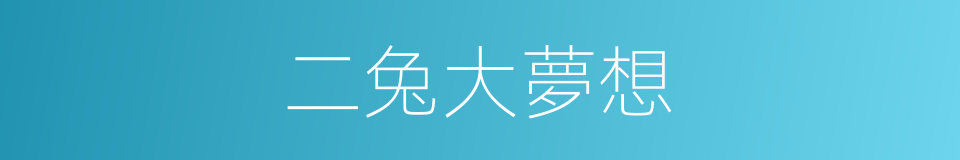 二兔大夢想的同義詞