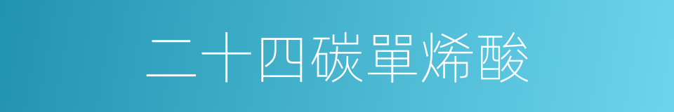 二十四碳單烯酸的同義詞