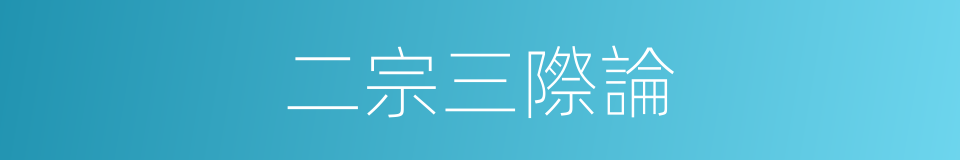 二宗三際論的同義詞
