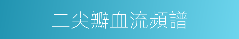 二尖瓣血流頻譜的同義詞