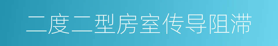 二度二型房室传导阻滞的同义词
