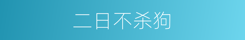 二日不杀狗的同义词