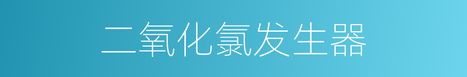 二氧化氯发生器的同义词