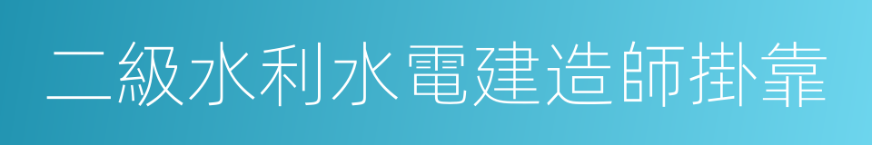 二級水利水電建造師掛靠的同義詞