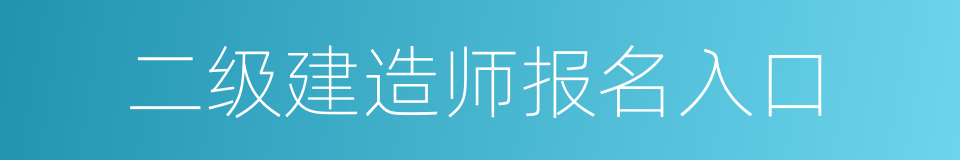 二级建造师报名入口的同义词