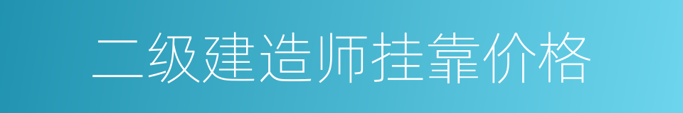 二级建造师挂靠价格的同义词