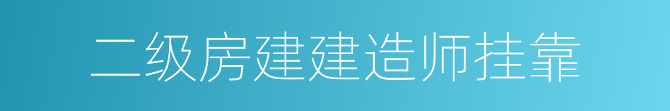 二级房建建造师挂靠的同义词