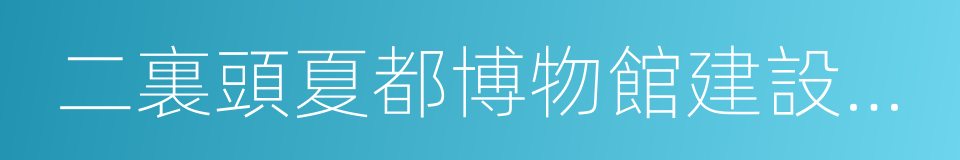 二裏頭夏都博物館建設總體建議方案的同義詞