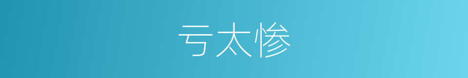 亏太惨的同义词