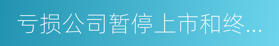 亏损公司暂停上市和终止上市实施办法的同义词