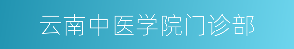 云南中医学院门诊部的同义词