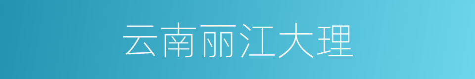 云南丽江大理的同义词