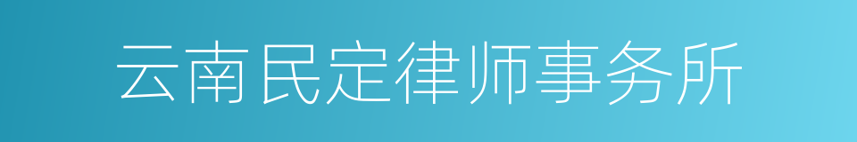 云南民定律师事务所的同义词