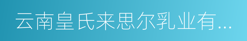 云南皇氏来思尔乳业有限公司的同义词