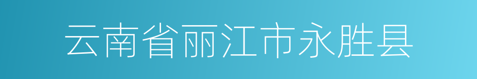 云南省丽江市永胜县的同义词