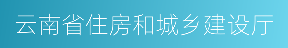 云南省住房和城乡建设厅的同义词