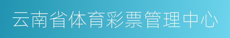 云南省体育彩票管理中心的同义词