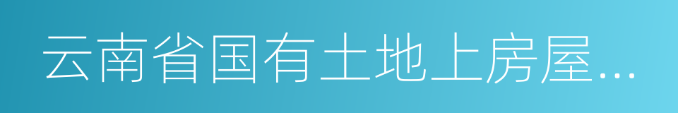 云南省国有土地上房屋征收与补偿办法的同义词