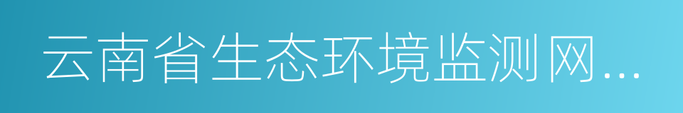 云南省生态环境监测网络建设工作方案的同义词