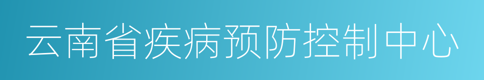 云南省疾病预防控制中心的同义词