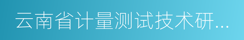 云南省计量测试技术研究院的同义词