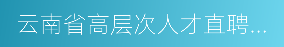 云南省高层次人才直聘暂行办法的同义词
